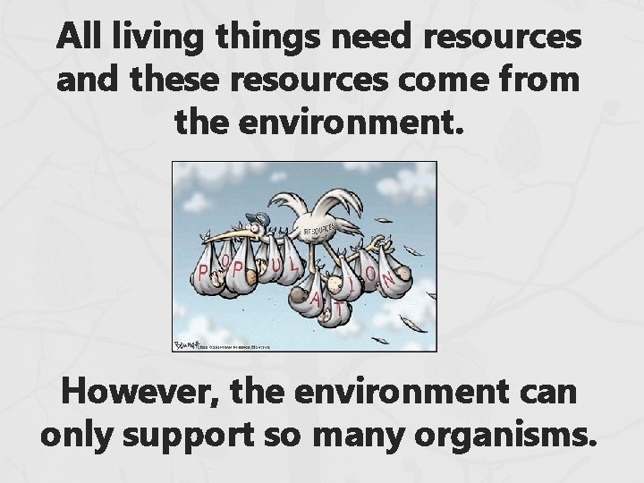 All living things need resources and these resources come from the environment. However, the