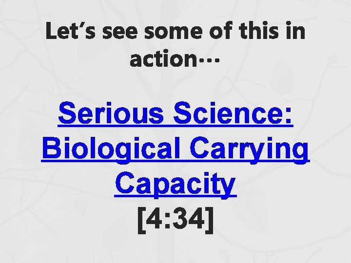 Let’s see some of this in action… Serious Science: Biological Carrying Capacity [4: 34]
