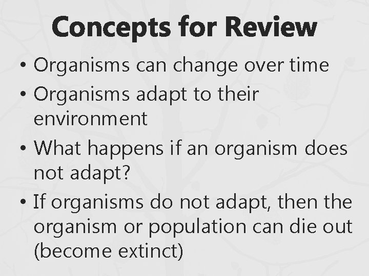 Concepts for Review • Organisms can change over time • Organisms adapt to their