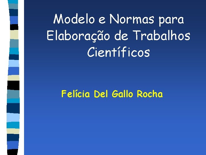 Modelo e Normas para Elaboração de Trabalhos Científicos Felícia Del Gallo Rocha 