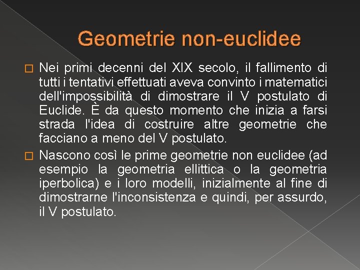 Geometrie non-euclidee Nei primi decenni del XIX secolo, il fallimento di tutti i tentativi Geometrie non-euclidee Nei primi decenni del XIX secolo, il fallimento di tutti i tentativi