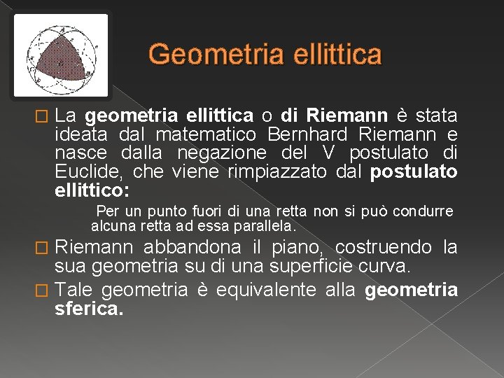 Geometria ellittica � La geometria ellittica o di Riemann è stata ideata dal matematico Geometria ellittica � La geometria ellittica o di Riemann è stata ideata dal matematico