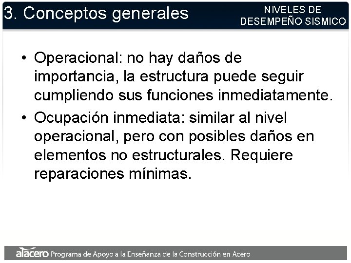 3. Conceptos generales NIVELES DE DESEMPEÑO SISMICO • Operacional: no hay daños de importancia,