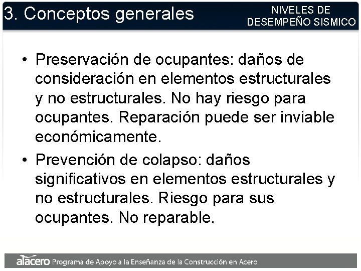 3. Conceptos generales NIVELES DE DESEMPEÑO SISMICO • Preservación de ocupantes: daños de consideración