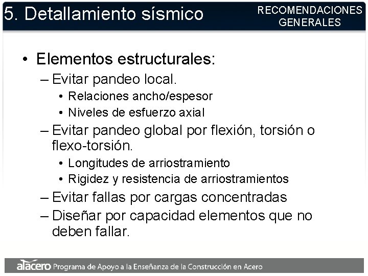 5. Detallamiento sísmico RECOMENDACIONES GENERALES • Elementos estructurales: – Evitar pandeo local. • Relaciones