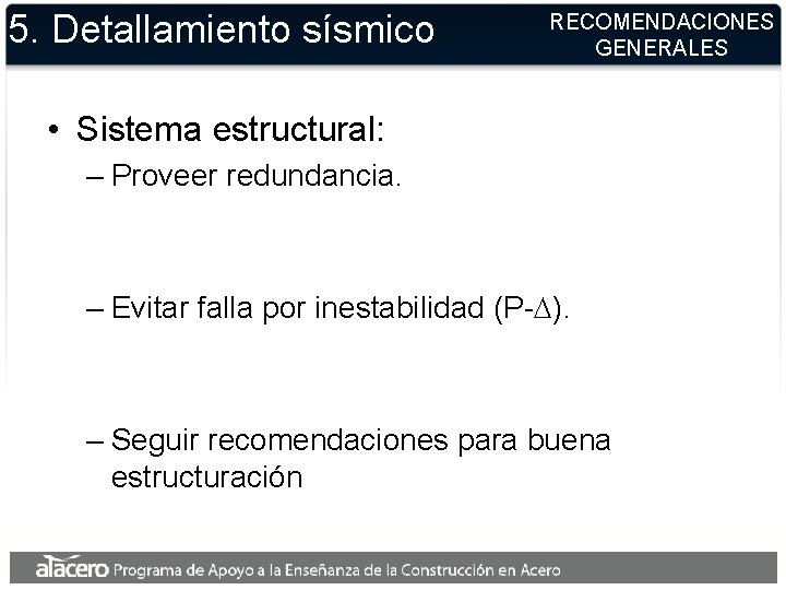 5. Detallamiento sísmico RECOMENDACIONES GENERALES • Sistema estructural: – Proveer redundancia. – Evitar falla