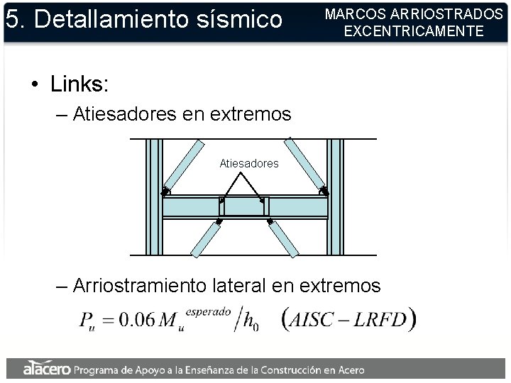 5. Detallamiento sísmico MARCOS ARRIOSTRADOS EXCENTRICAMENTE • Links: – Atiesadores en extremos Atiesadores –