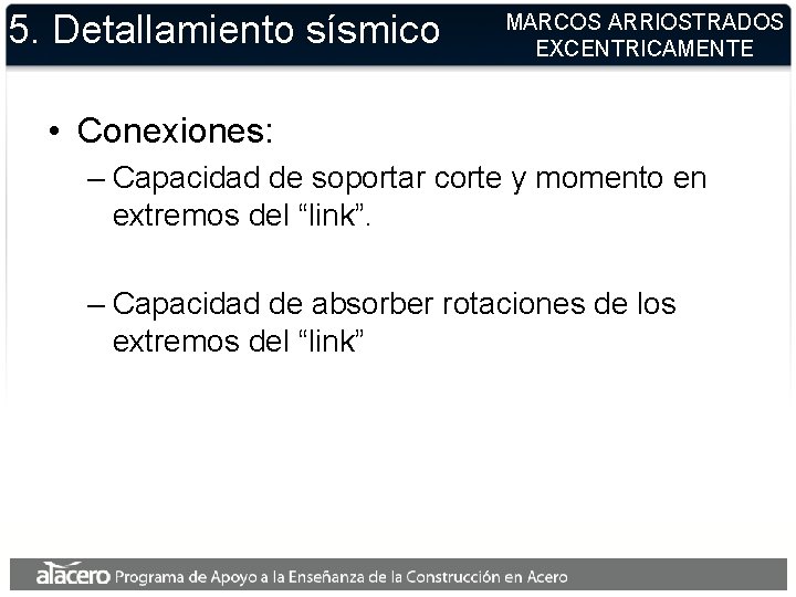 5. Detallamiento sísmico MARCOS ARRIOSTRADOS EXCENTRICAMENTE • Conexiones: – Capacidad de soportar corte y