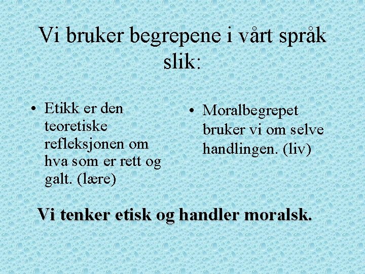 Vi bruker begrepene i vårt språk slik: • Etikk er den teoretiske refleksjonen om