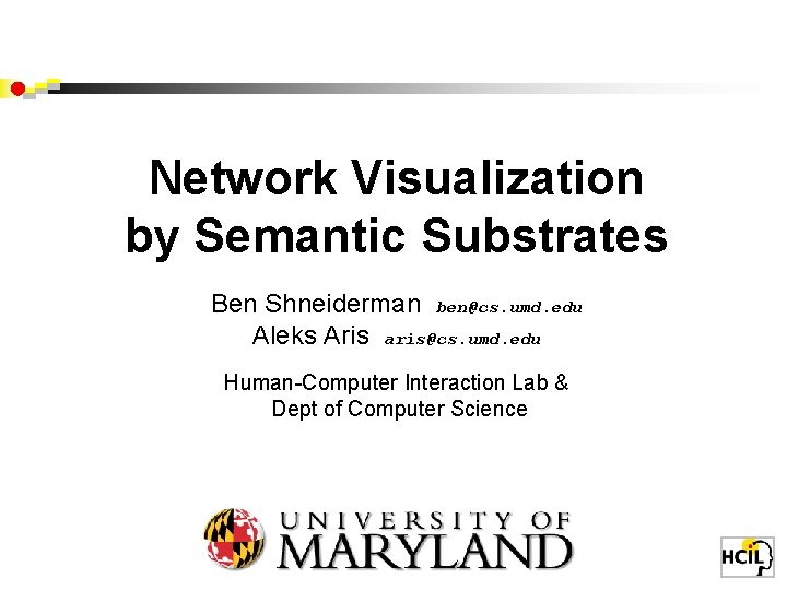 Network Visualization by Semantic Substrates Ben Shneiderman ben@cs. umd. edu Aleks Aris aris@cs. umd.