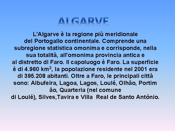 L'Algarve è la regione più meridionale del Portogallo continentale. Comprende una subregione statistica omonima