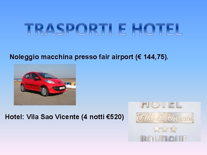 Noleggio macchina presso fair airport (€ 144, 75). Hotel: Vila Sao Vicente (4 notti