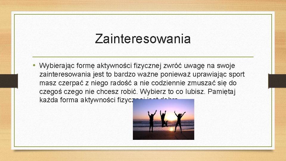 Zainteresowania • Wybierając formę aktywności fizycznej zwróć uwagę na swoje zainteresowania jest to bardzo