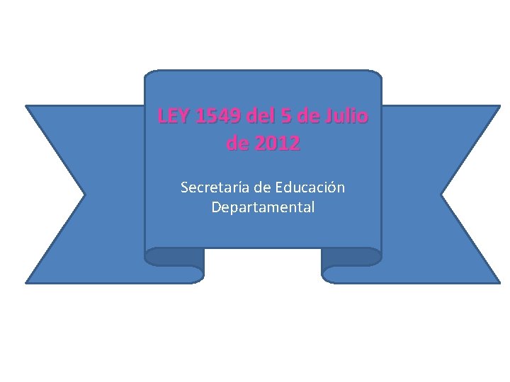 LEY 1549 del 5 de Julio de 2012 Secretaría de Educación Departamental 
