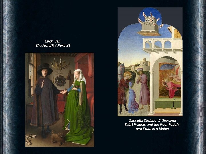 Eyck, Jan The Arnolfini Portrait Sassetta Stefano di Giovanni Saint Francis and the Poor