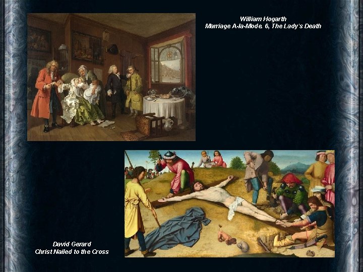 William Hogarth Marriage A-la-Mode. 6, The Lady's Death David Gerard Christ Nailed to the