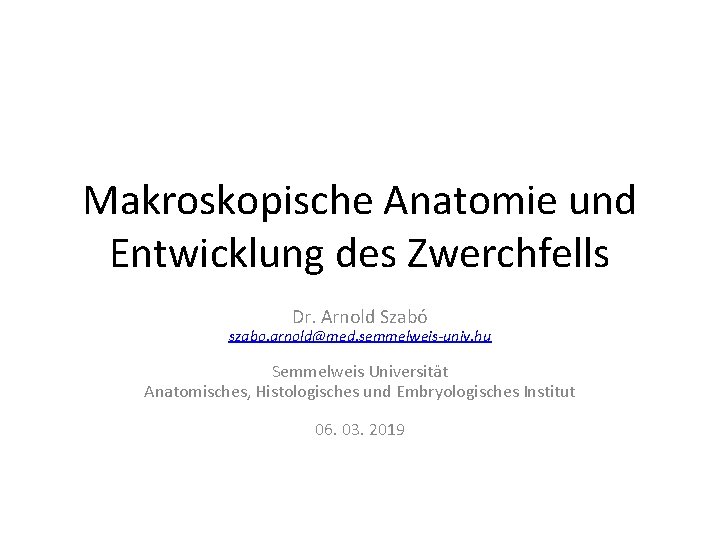 Makroskopische Anatomie und Entwicklung des Zwerchfells Dr. Arnold Szabó szabo. arnold@med. semmelweis-univ. hu Semmelweis