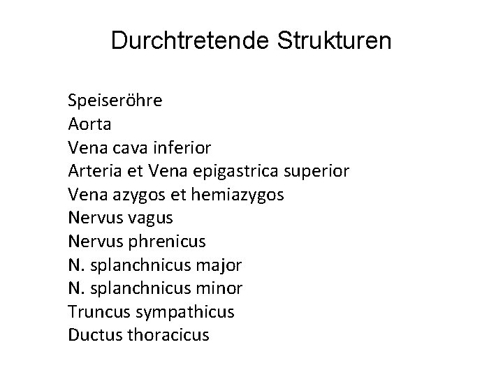 Durchtretende Strukturen Speiseröhre Aorta Vena cava inferior Arteria et Vena epigastrica superior Vena azygos