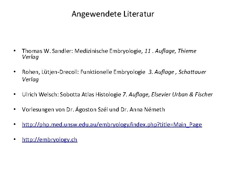 Angewendete Literatur • Thomas W. Sandler: Medizinische Embryologie, 11. Auflage, Thieme Verlag • Rohen,
