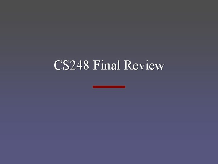 CS 248 Final Review 