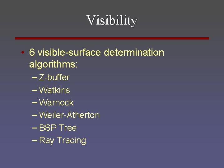 Visibility • 6 visible-surface determination algorithms: – Z-buffer – Watkins – Warnock – Weiler-Atherton