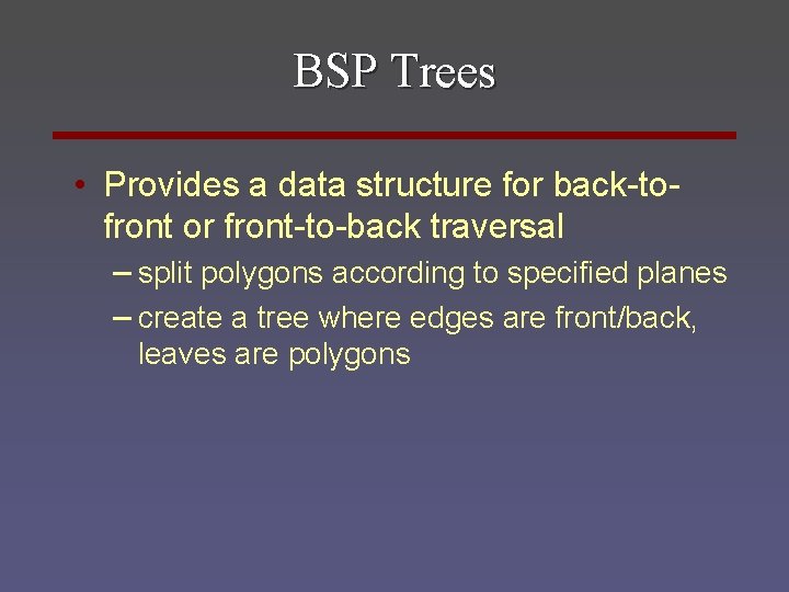 BSP Trees • Provides a data structure for back-tofront or front-to-back traversal – split