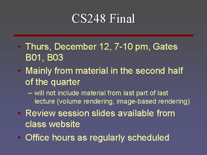 CS 248 Final • Thurs, December 12, 7 -10 pm, Gates B 01, B