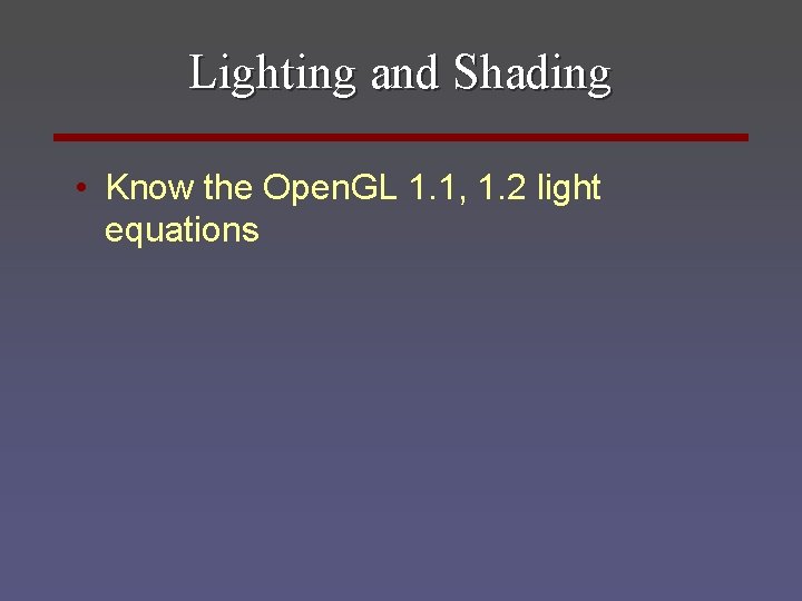 Lighting and Shading • Know the Open. GL 1. 1, 1. 2 light equations