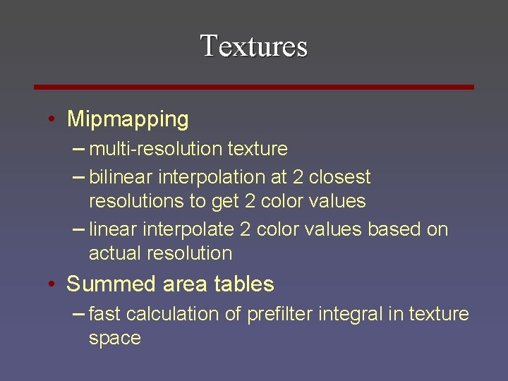 Textures • Mipmapping – multi-resolution texture – bilinear interpolation at 2 closest resolutions to