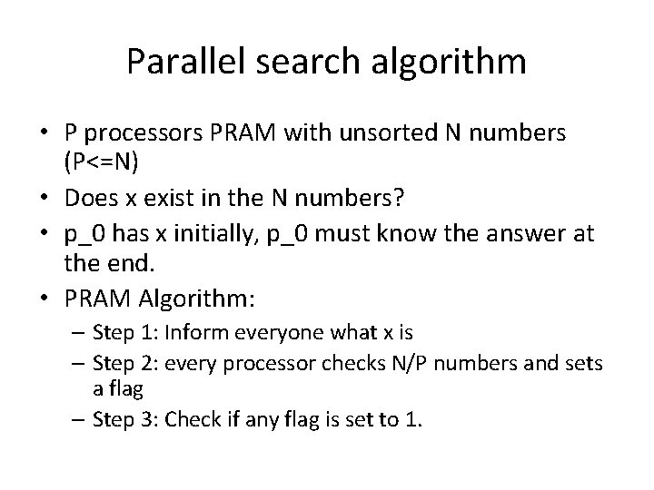 Parallel search algorithm • P processors PRAM with unsorted N numbers (P<=N) • Does