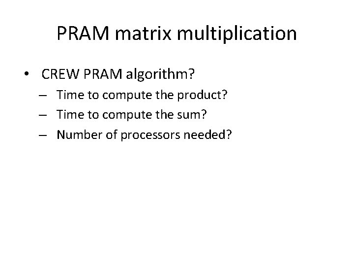 PRAM matrix multiplication • CREW PRAM algorithm? – Time to compute the product? –