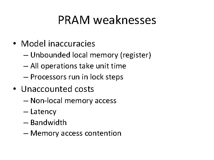 PRAM weaknesses • Model inaccuracies – Unbounded local memory (register) – All operations take