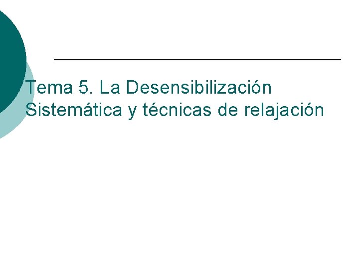 Tema 5. La Desensibilización Sistemática y técnicas de relajación 