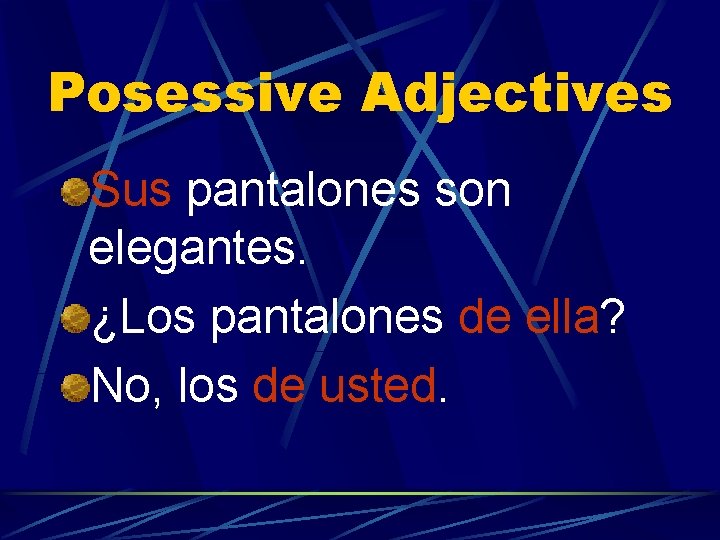 Posessive Adjectives Sus pantalones son elegantes. ¿Los pantalones de ella? No, los de usted.