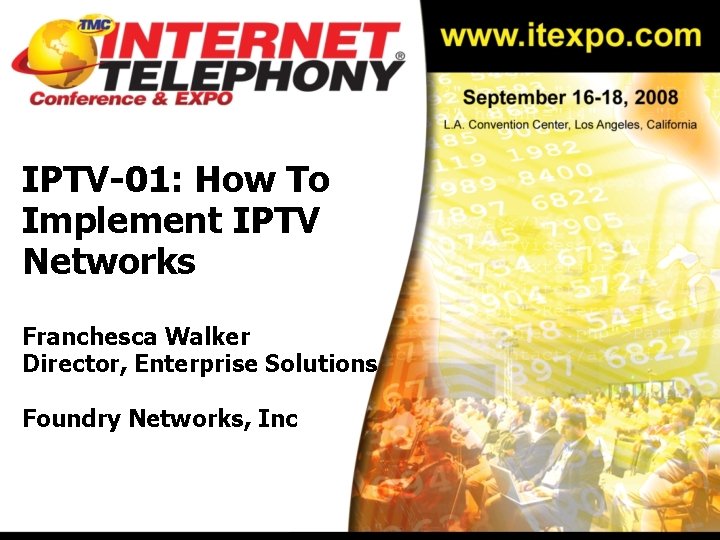 IPTV-01: How To Implement IPTV Networks Franchesca Walker Director, Enterprise Solutions Foundry Networks, Inc IPTV-01: How To Implement IPTV Networks Franchesca Walker Director, Enterprise Solutions Foundry Networks, Inc