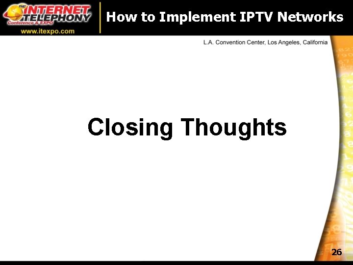 How to Implement IPTV Networks Closing Thoughts 26 How to Implement IPTV Networks Closing Thoughts 26