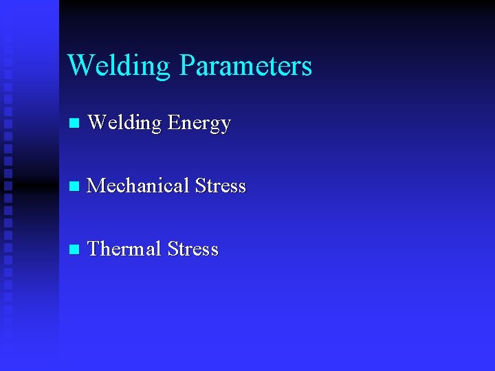 Welding Parameters n Welding Energy n Mechanical Stress n Thermal Stress 