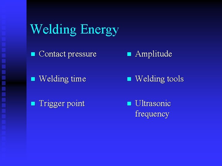 Welding Energy n Contact pressure n Amplitude n Welding time n Welding tools n