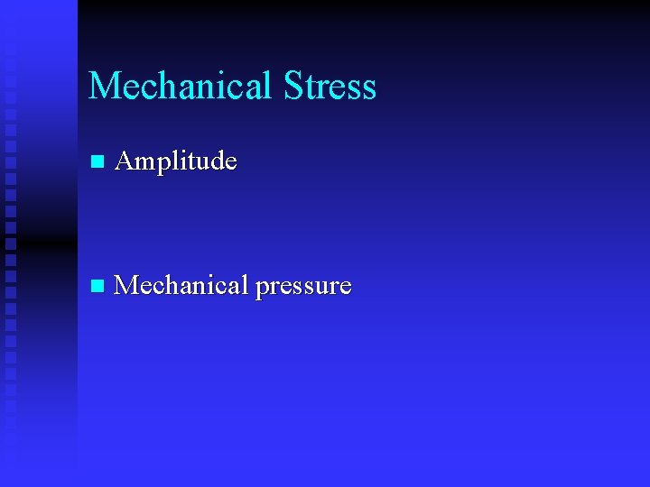 Mechanical Stress n Amplitude n Mechanical pressure 