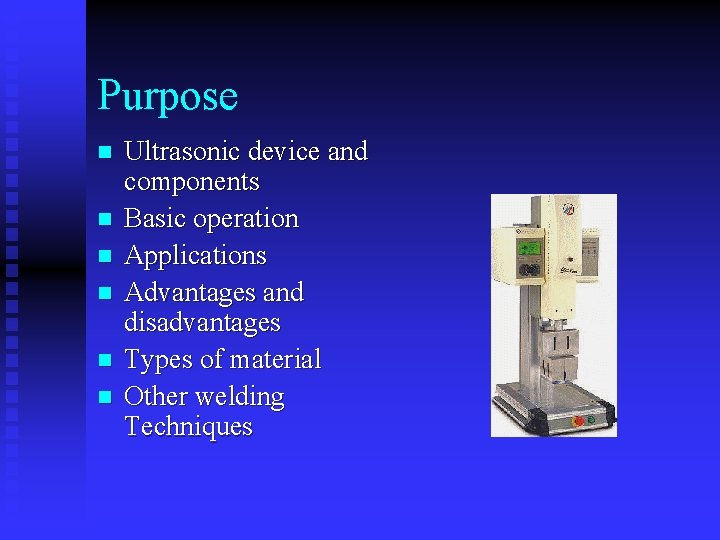 Purpose n n n Ultrasonic device and components Basic operation Applications Advantages and disadvantages