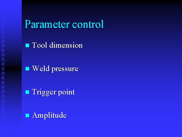 Parameter control n Tool dimension n Weld pressure n Trigger point n Amplitude 
