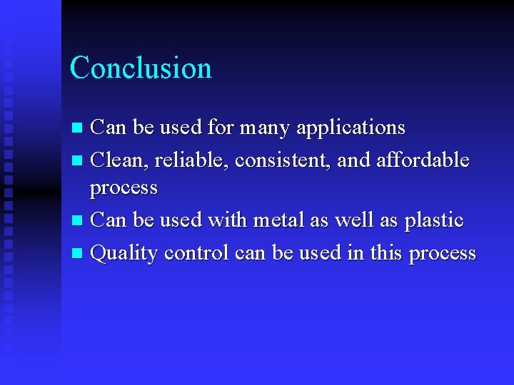 Conclusion Can be used for many applications n Clean, reliable, consistent, and affordable process
