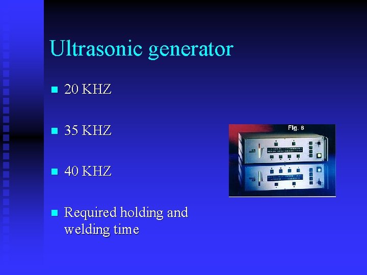 Ultrasonic generator n 20 KHZ n 35 KHZ n 40 KHZ n Required holding