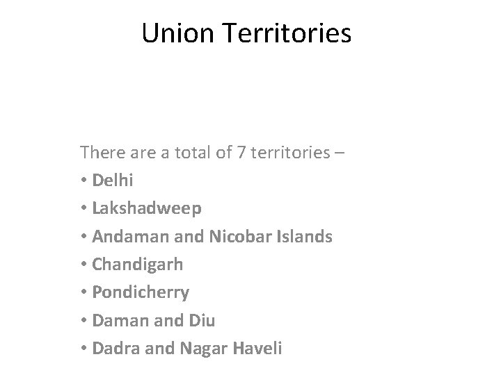 Union Territories There a total of 7 territories – • Delhi • Lakshadweep •