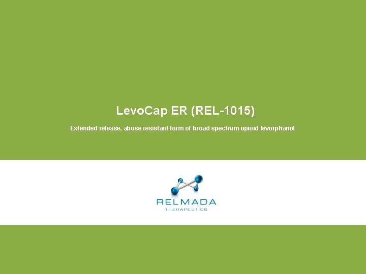 Levo. Cap ER (REL-1015) Extended release, abuse resistant form of broad spectrum opioid levorphanol