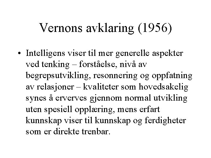 Vernons avklaring (1956) • Intelligens viser til mer generelle aspekter ved tenking – forståelse,