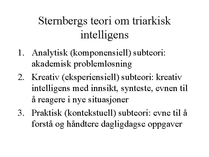 Sternbergs teori om triarkisk intelligens 1. Analytisk (komponensiell) subteori: akademisk problemløsning 2. Kreativ (eksperiensiell)