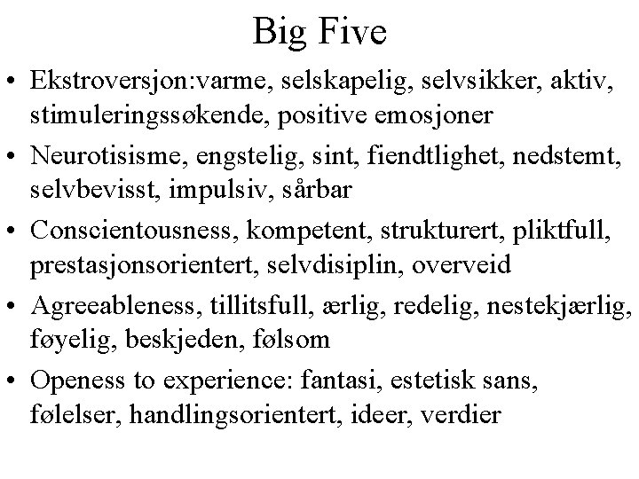 Big Five • Ekstroversjon: varme, selskapelig, selvsikker, aktiv, stimuleringssøkende, positive emosjoner • Neurotisisme, engstelig,