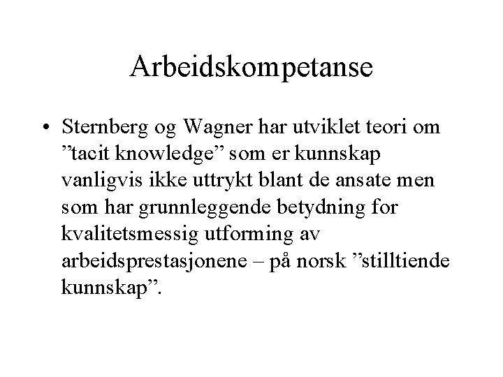 Arbeidskompetanse • Sternberg og Wagner har utviklet teori om ”tacit knowledge” som er kunnskap