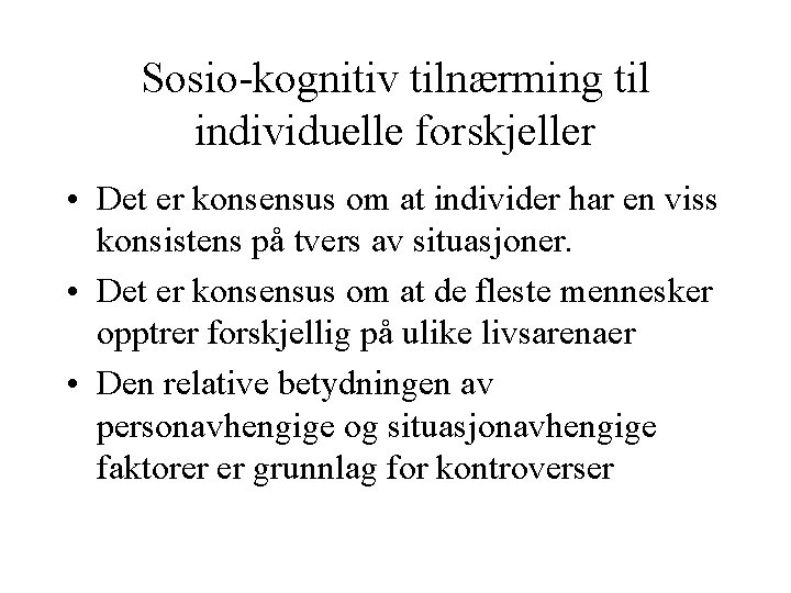 Sosio-kognitiv tilnærming til individuelle forskjeller • Det er konsensus om at individer har en